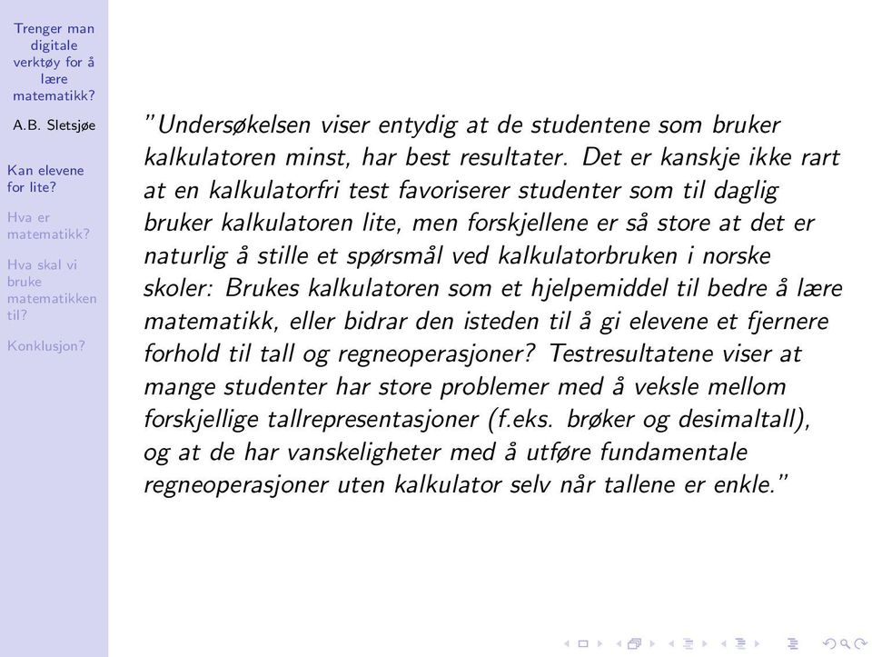 ved kalkulatorn i norske skoler: Brukes kalkulatoren som et hjelpemiddel til bedre å matematikk, eller bidrar den isteden til å gi elevene et fjernere forhold til tall og