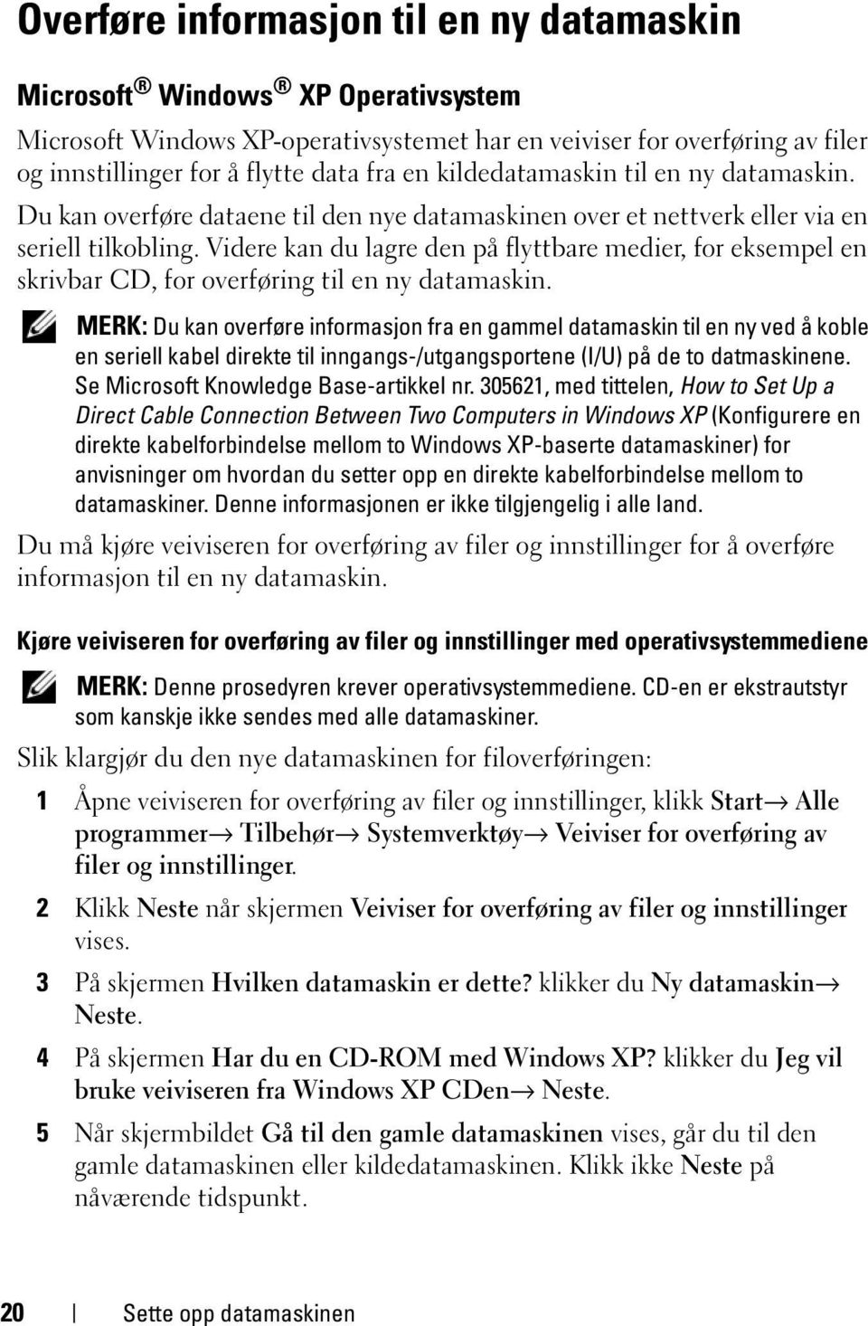 Videre kan du lagre den på flyttbare medier, for eksempel en skrivbar CD, for overføring til en ny datamaskin.