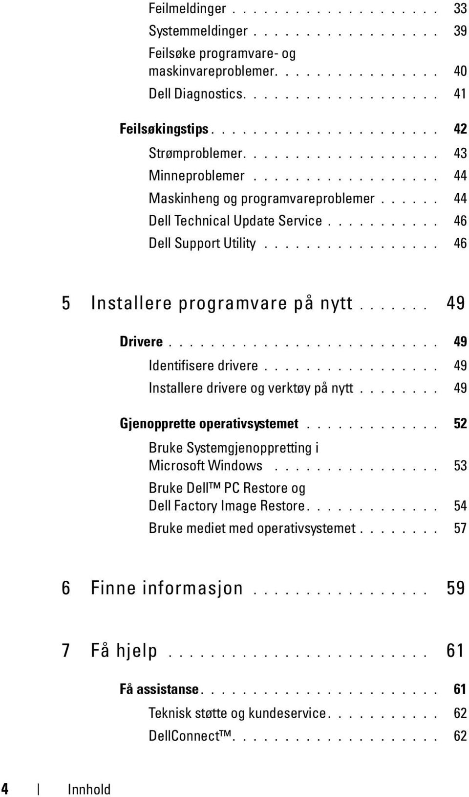 ................ 46 5 Installere programvare på nytt....... 49 Drivere.......................... 49 Identifisere drivere................. 49 Installere drivere og verktøy på nytt.