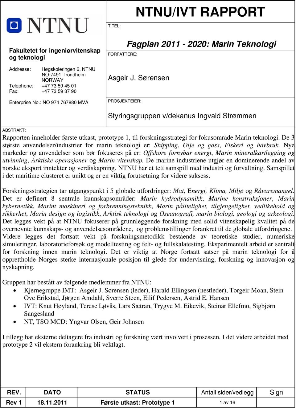 Sørensen PROSJEKTEIER: Styringsgruppen v/dekanus Ingvald Strømmen ABSTRAKT: Rapporten inneholder første utkast, prototype 1, til forskningsstrategi for fokusområde Marin teknologi.