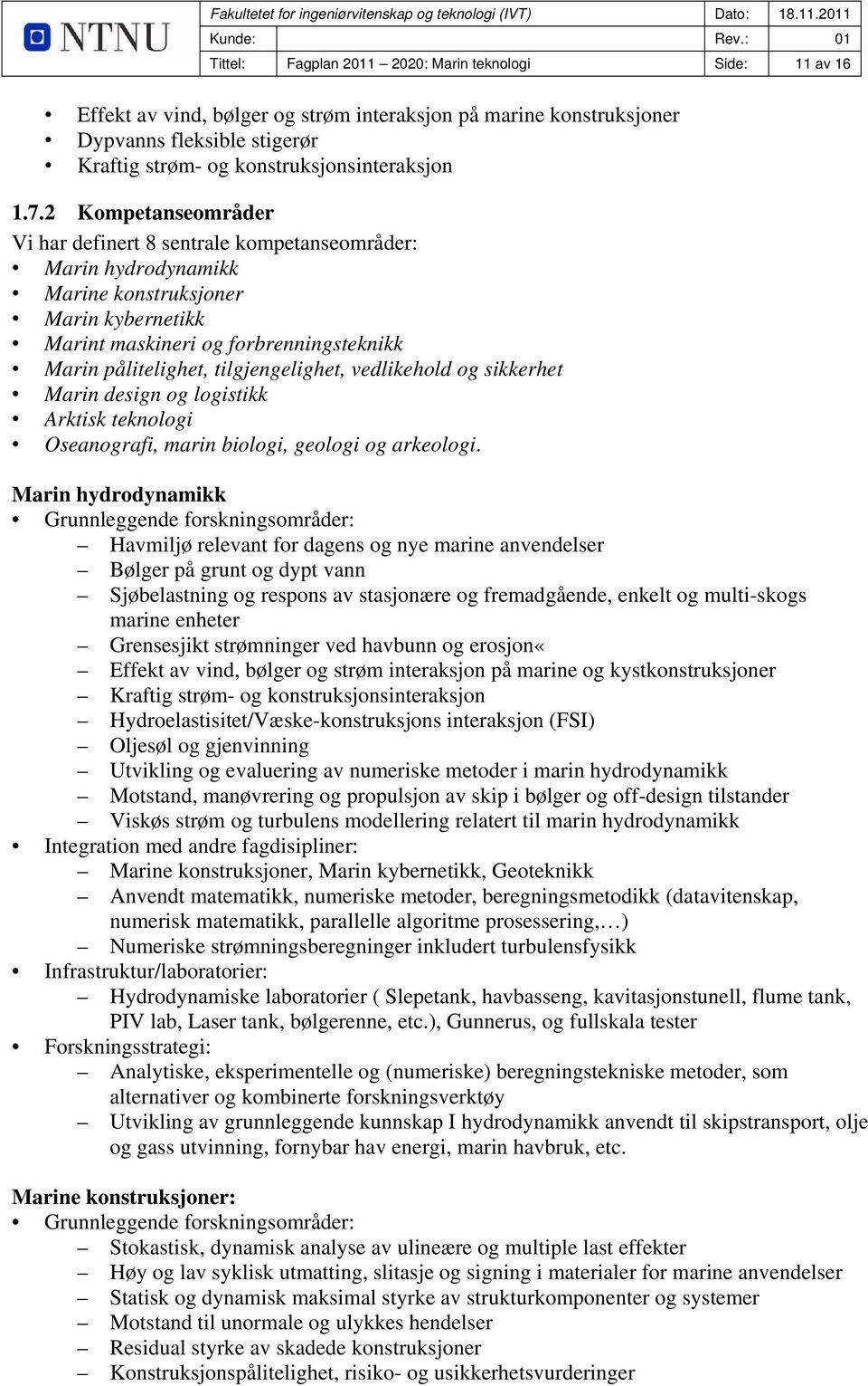 tilgjengelighet, vedlikehold og sikkerhet Marin design og logistikk Arktisk teknologi Oseanografi, marin biologi, geologi og arkeologi.