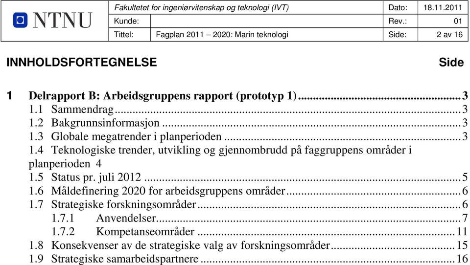 5 Status pr. juli 2012... 5 1.6 Måldefinering 2020 for arbeidsgruppens områder... 6 1.7 Strategiske forskningsområder... 6 1.7.1 Anvendelser... 7 1.7.2 Kompetanseområder.