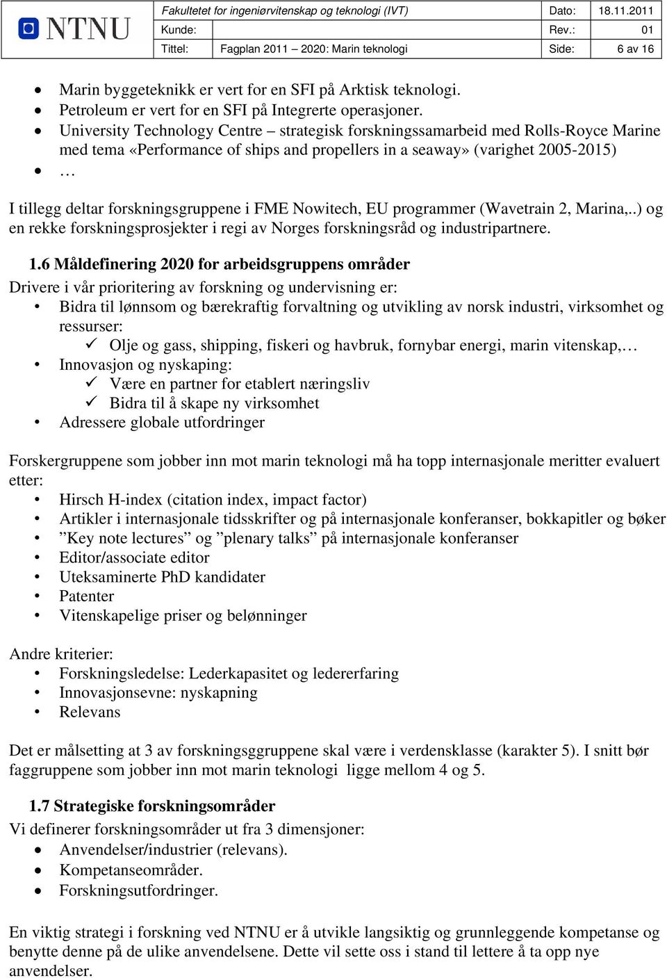 i FME Nowitech, EU programmer (Wavetrain 2, Marina,..) og en rekke forskningsprosjekter i regi av Norges forskningsråd og industripartnere. 1.