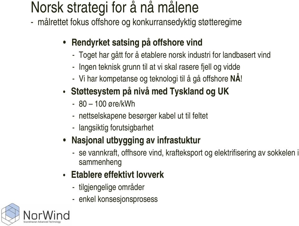 Støttesystem på nivå med Tyskland og UK - 80 100 øre/kwh - nettselskapene besørger kabel ut til feltet - langsiktig forutsigbarhet Nasjonal utbygging av