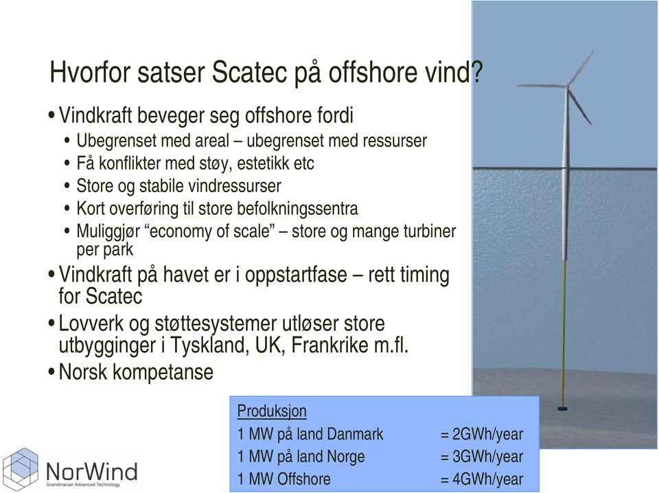 vindressurser Kort overføring til store befolkningssentra Muliggjør economy of scale store og mange turbiner per park Vindkraft på havet