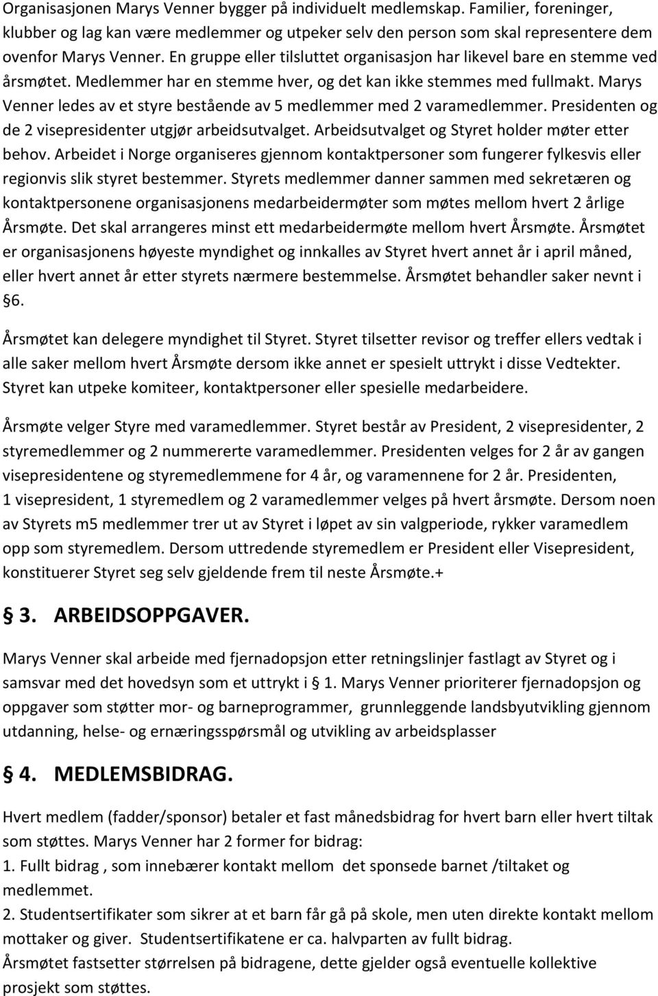 Marys Venner ledes av et styre bestående av 5 medlemmer med 2 varamedlemmer. Presidenten og de 2 visepresidenter utgjør arbeidsutvalget. Arbeidsutvalget og Styret holder møter etter behov.