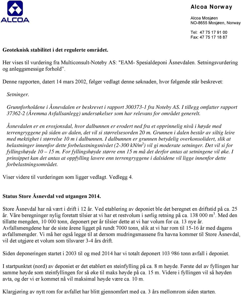 Denne rapporten, datert 14 mars 2002, følger vedlagt denne søknaden, hvor følgende står beskrevet: Setninger. Grunnforholdene i Åsnevdalen er beskrevet i rapport 300373-1 fra Noteby AS.