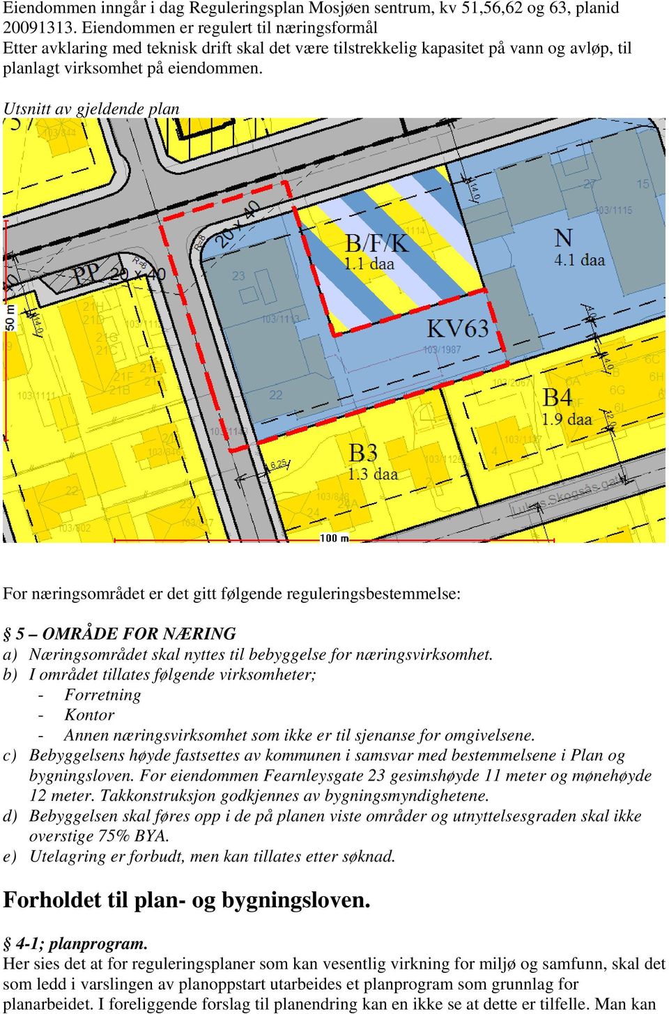 Utsnitt av gjeldende plan For næringsområdet er det gitt følgende reguleringsbestemmelse: 5 OMRÅDE FOR NÆRING a) Næringsområdet skal nyttes til bebyggelse for næringsvirksomhet.