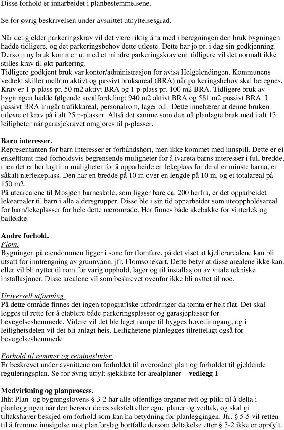 Dersom ny bruk kommer ut med et mindre parkeringskrav enn tidligere vil det normalt ikke stilles krav til økt parkering. Tidligere godkjent bruk var kontor/administrasjon for avisa Helgelendingen.