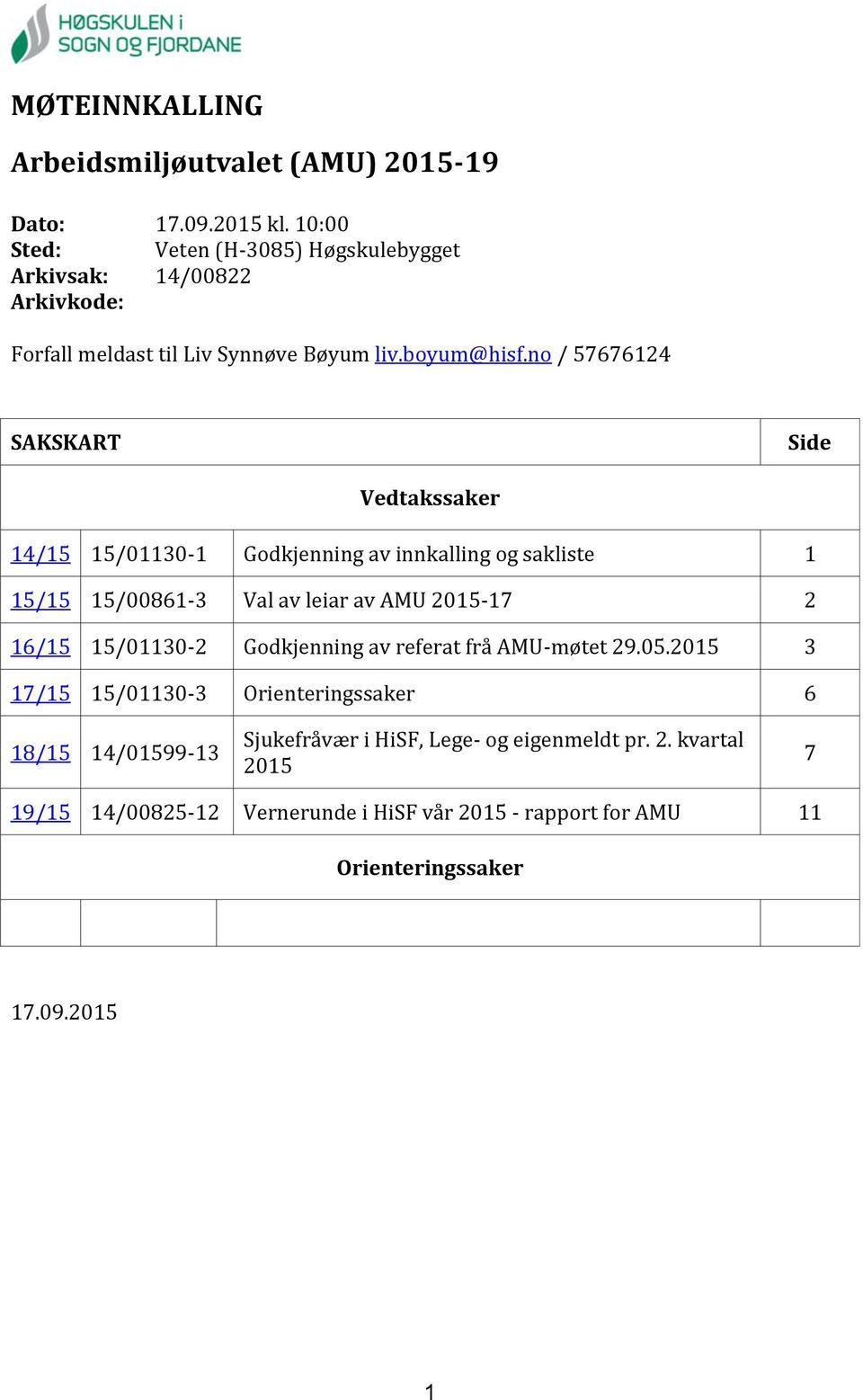 no / 57676124 SAKSKART Side Vedtakssaker 14/15 15/01130-1 Godkjenning av innkalling og sakliste 1 15/15 15/00861-3 Val av leiar av AMU 2015-17 2 16/15