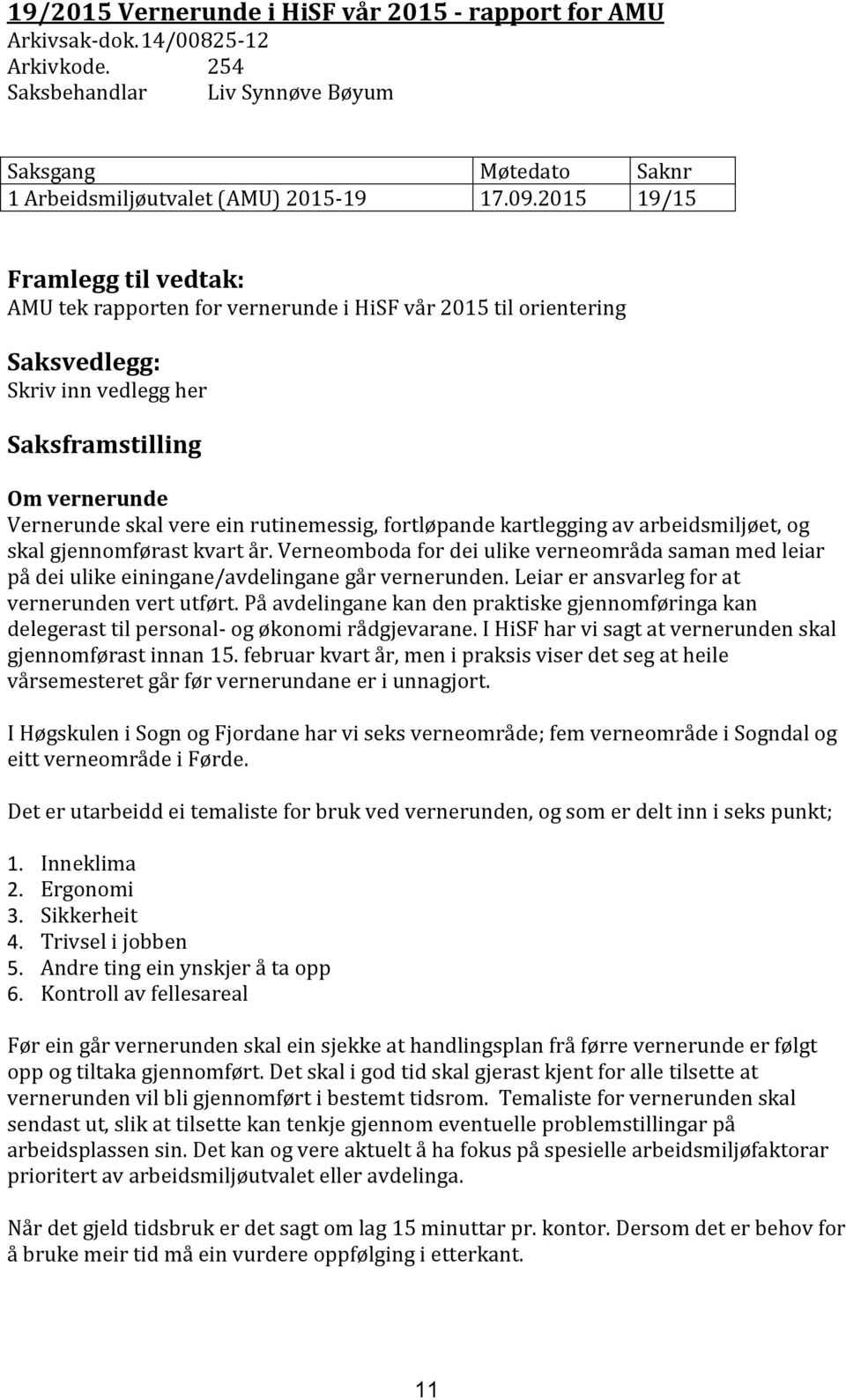 kartlegging av arbeidsmiljøet, og skal gjennomførast kvart år. Verneomboda for dei ulike verneområda saman med leiar på dei ulike einingane/avdelingane går vernerunden.