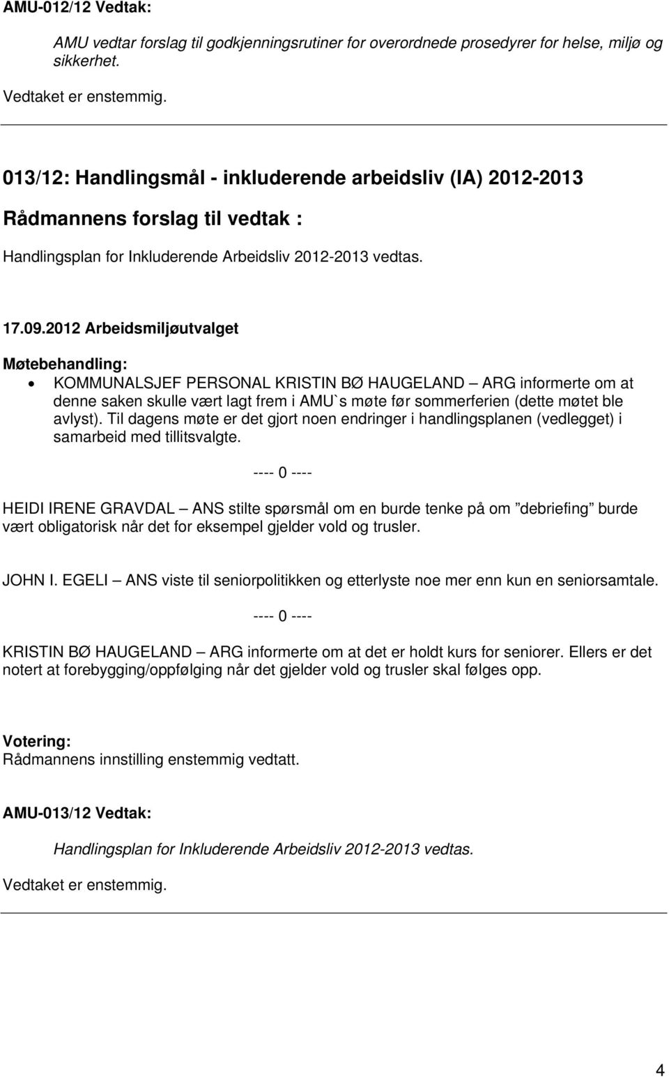 KOMMUNALSJEF PERSONAL KRISTIN BØ HAUGELAND ARG informerte om at denne saken skulle vært lagt frem i AMU`s møte før sommerferien (dette møtet ble avlyst).