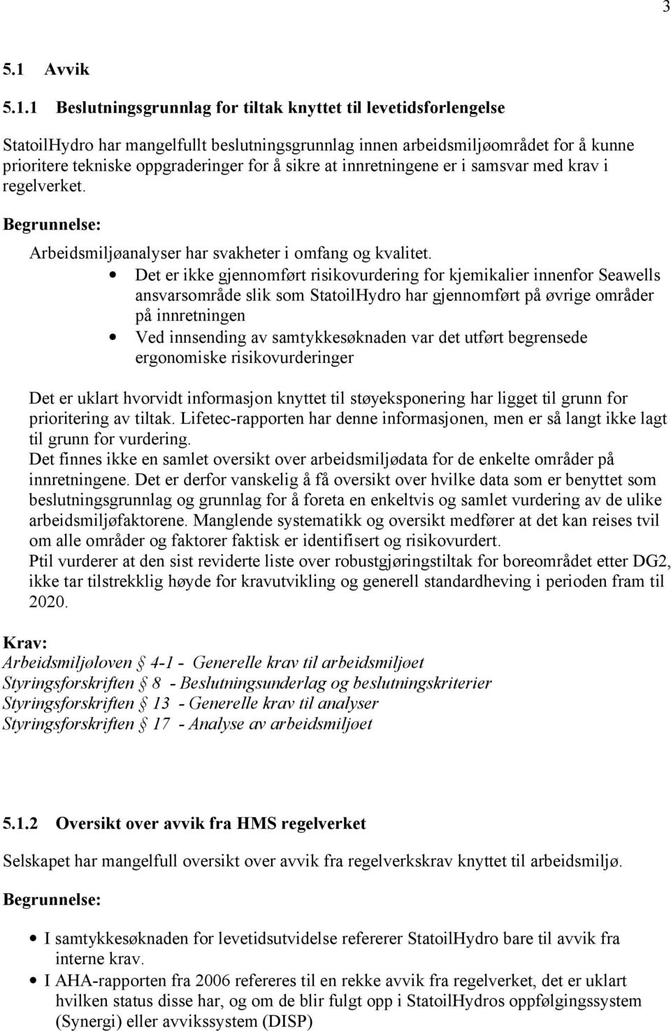 1 Beslutningsgrunnlag for tiltak knyttet til levetidsforlengelse StatoilHydro har mangelfullt beslutningsgrunnlag innen arbeidsmiljøområdet for å kunne prioritere tekniske oppgraderinger for å sikre