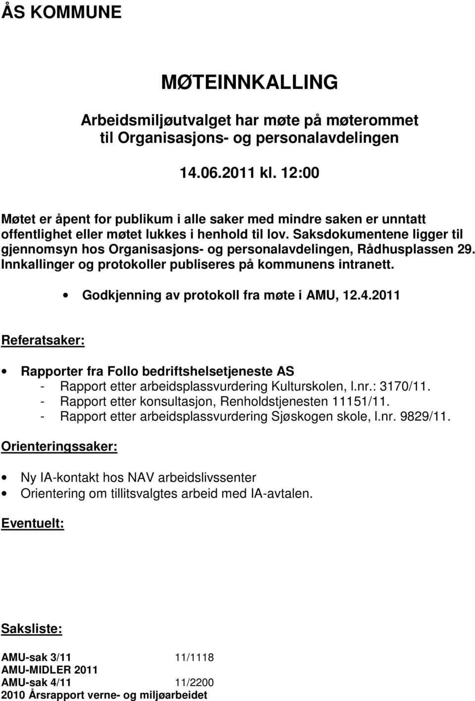 Saksdokumentene ligger til gjennomsyn hos Organisasjons- og personalavdelingen, Rådhusplassen 29. Innkallinger og protokoller publiseres på kommunens intranett.