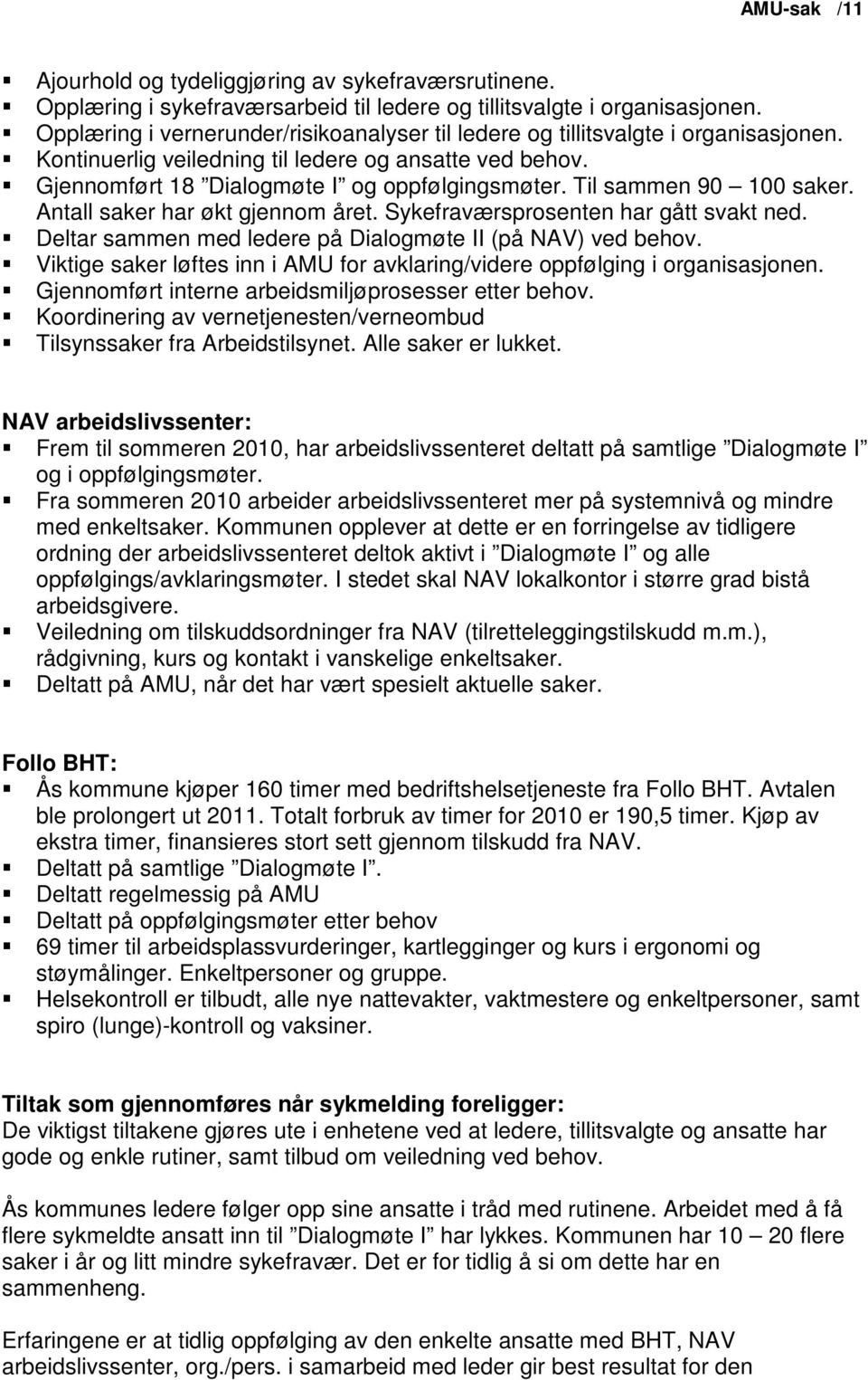 Til sammen 90 100 saker. Antall saker har økt gjennom året. Sykefraværsprosenten har gått svakt ned. Deltar sammen med ledere på Dialogmøte II (på NAV) ved behov.