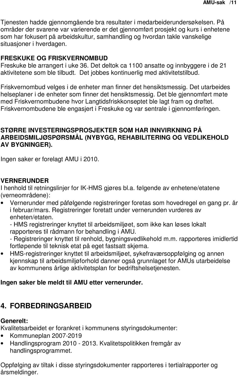 FRESKUKE OG FRISKVERNOMBUD Freskuke ble arrangert i uke 36. Det deltok ca 1100 ansatte og innbyggere i de 21 aktivitetene som ble tilbudt. Det jobbes kontinuerlig med aktivitetstilbud.