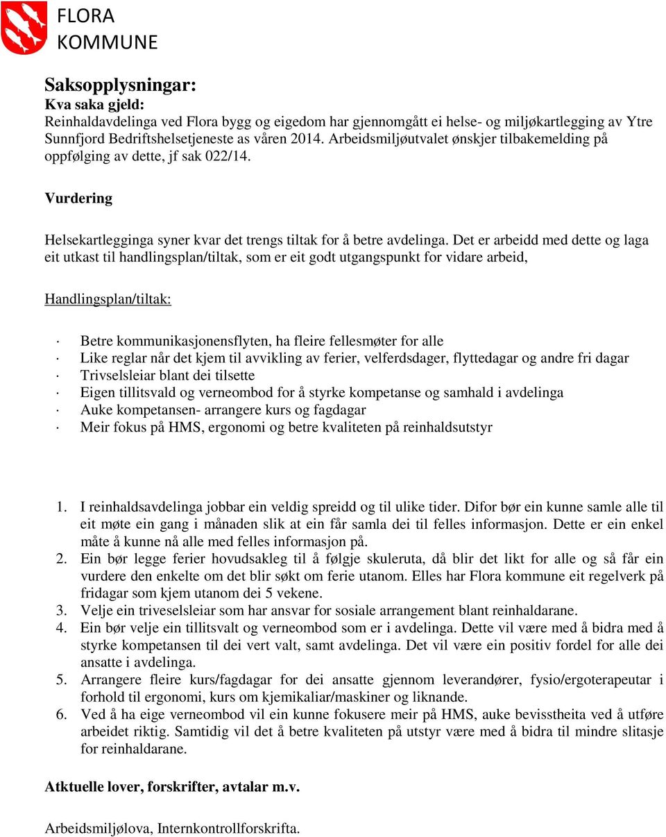 Det er arbeidd med dette og laga eit utkast til handlingsplan/tiltak, som er eit godt utgangspunkt for vidare arbeid, Handlingsplan/tiltak: Betre kommunikasjonensflyten, ha fleire fellesmøter for