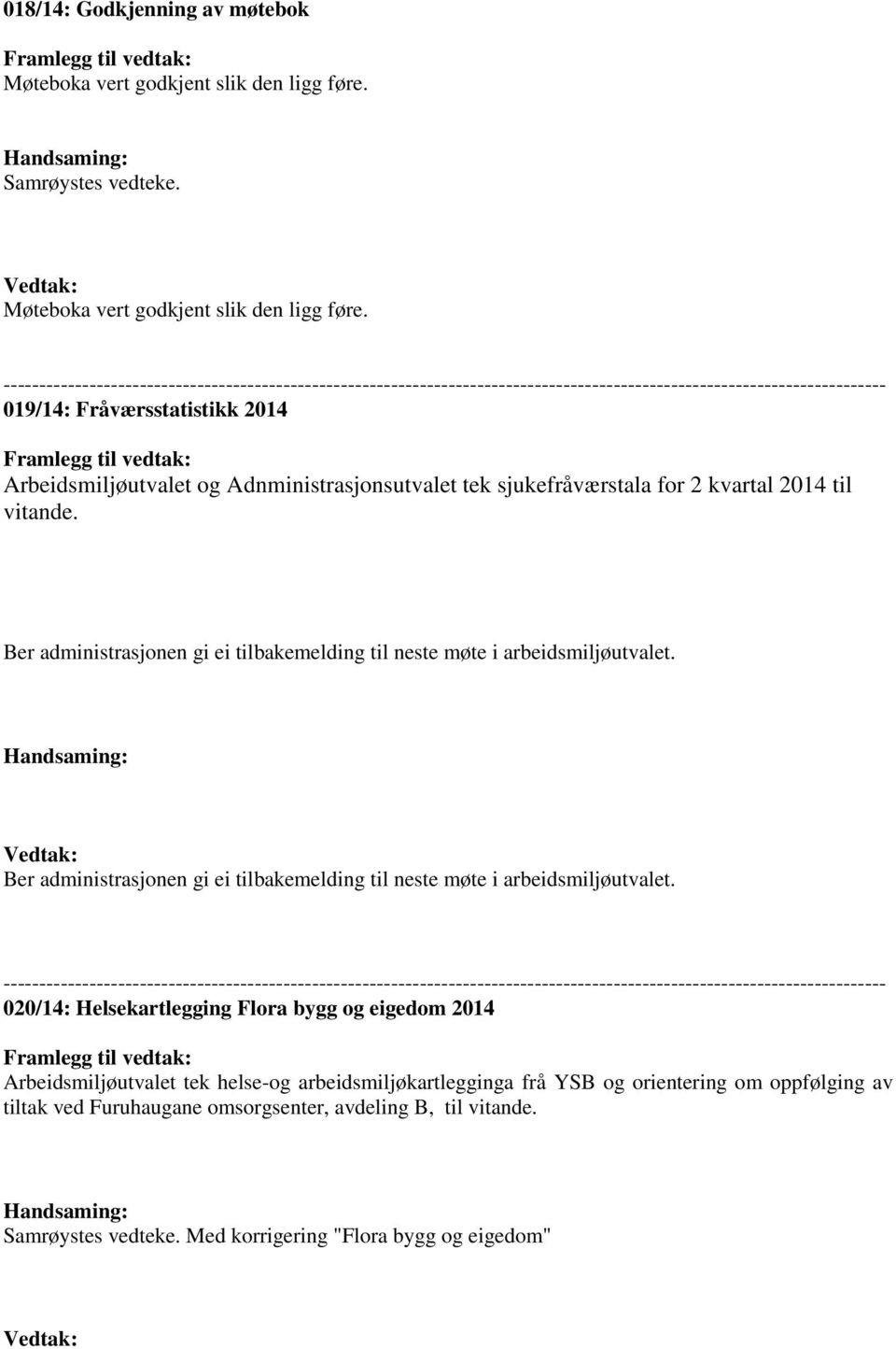 Adnministrasjonsutvalet tek sjukefråværstala for 2 kvartal 2014 til vitande. Ber administrasjonen gi ei tilbakemelding til neste møte i arbeidsmiljøutvalet.