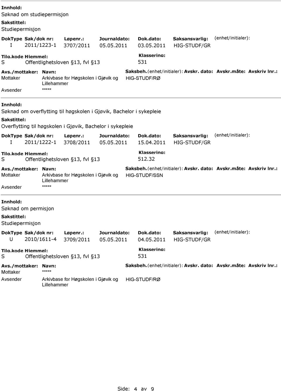 sykepleie I 2011/1222-1 3708/2011 15.04.2011 512.32 Avs./mottaker: Navn: aksbeh. Avskr. dato: Avskr.måte: Avskriv lnr.