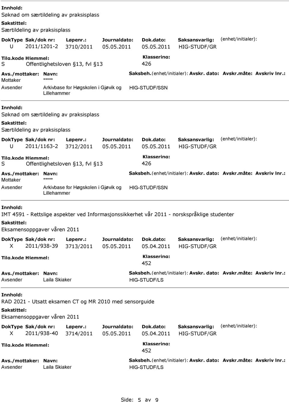 : HIG-TDF/N IMT 4591 - Rettslige aspekter ved Informasjonssikkerhet vår 2011 - norskspråklige studenter 2011/938-39 3713/2011 05.04.2011 Avs./mottaker: Navn: aksbeh. Avskr. dato: Avskr.