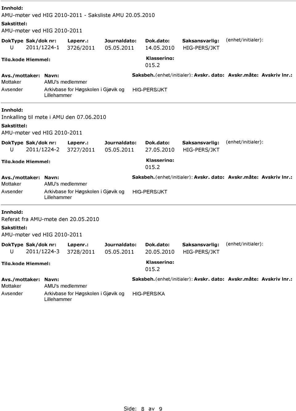 2010 HIG-PER/JKT Avs./mottaker: Navn: aksbeh. Avskr. dato: Avskr.måte: Avskriv lnr.: Mottaker AM's medlemmer HIG-PER/JKT Referat fra AM-møte den 20.05.