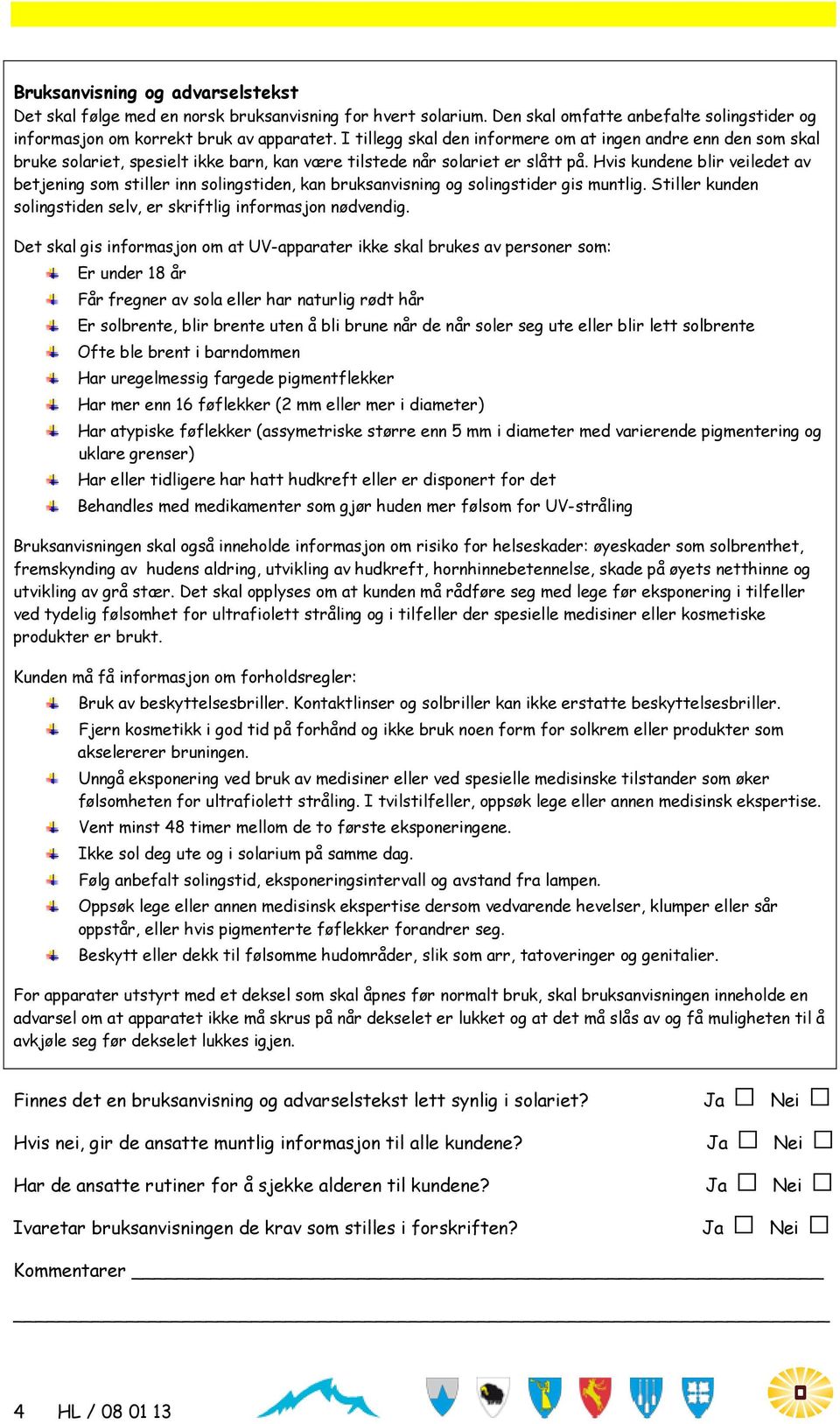 Hvis kundene blir veiledet av betjening som stiller inn solingstiden, kan bruksanvisning og solingstider gis muntlig. Stiller kunden solingstiden selv, er skriftlig informasjon nødvendig.