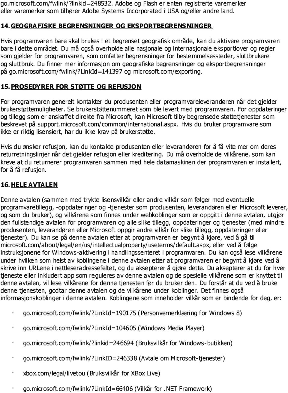 Du må også overholde alle nasjonale og internasjonale eksportlover og regler som gjelder for programvaren, som omfatter begrensninger for bestemmelsessteder, sluttbrukere og sluttbruk.