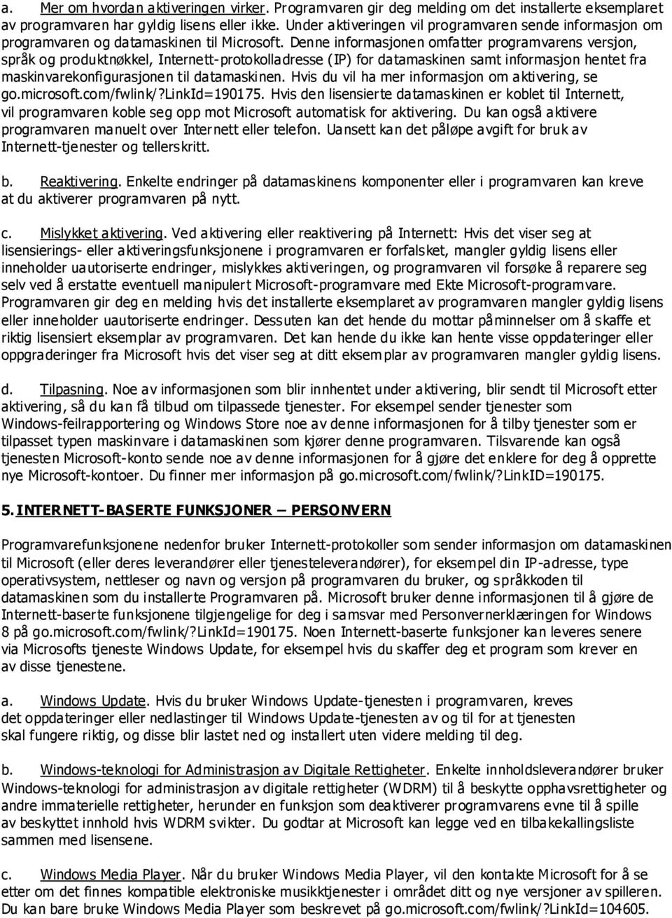 Denne informasjonen omfatter programvarens versjon, språk og produktnøkkel, Internett-protokolladresse (IP) for datamaskinen samt informasjon hentet fra maskinvarekonfigurasjonen til datamaskinen.