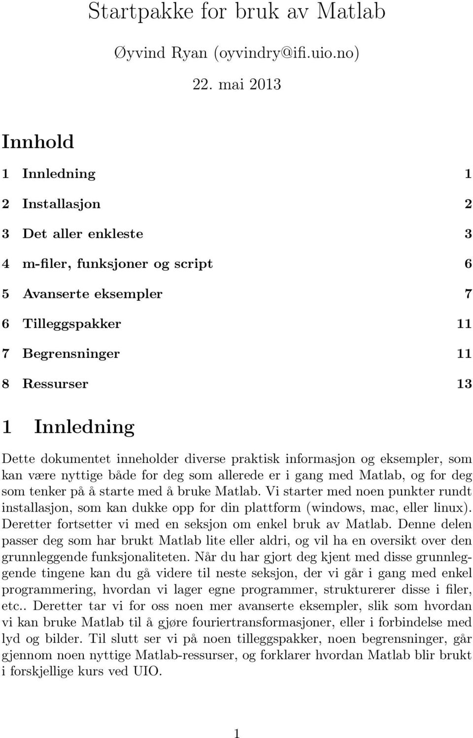 Dette dokumentet inneholder diverse praktisk informasjon og eksempler, som kan være nyttige både for deg som allerede er i gang med Matlab, og for deg som tenker på å starte med å bruke Matlab.