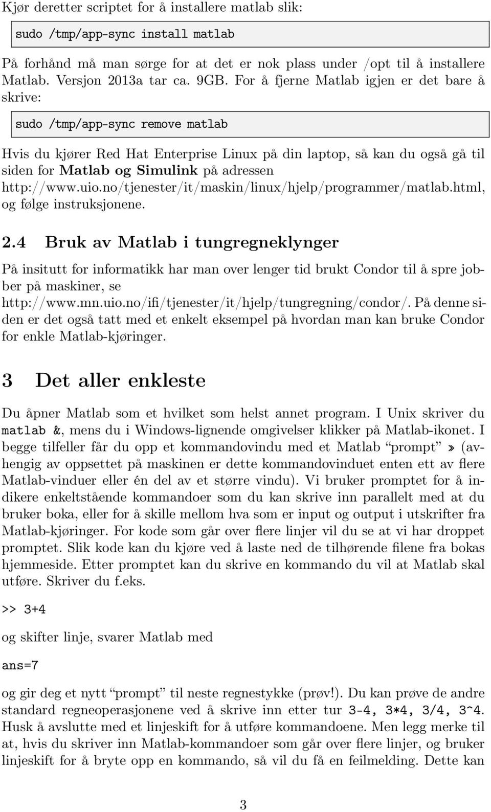 http://www.uio.no/tjenester/it/maskin/linux/hjelp/programmer/matlab.html, og følge instruksjonene. 2.