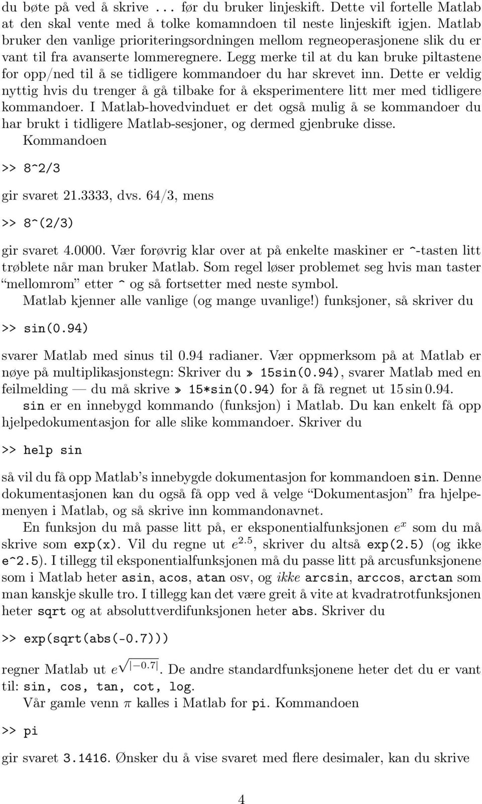 Legg merke til at du kan bruke piltastene for opp/ned til å se tidligere kommandoer du har skrevet inn.