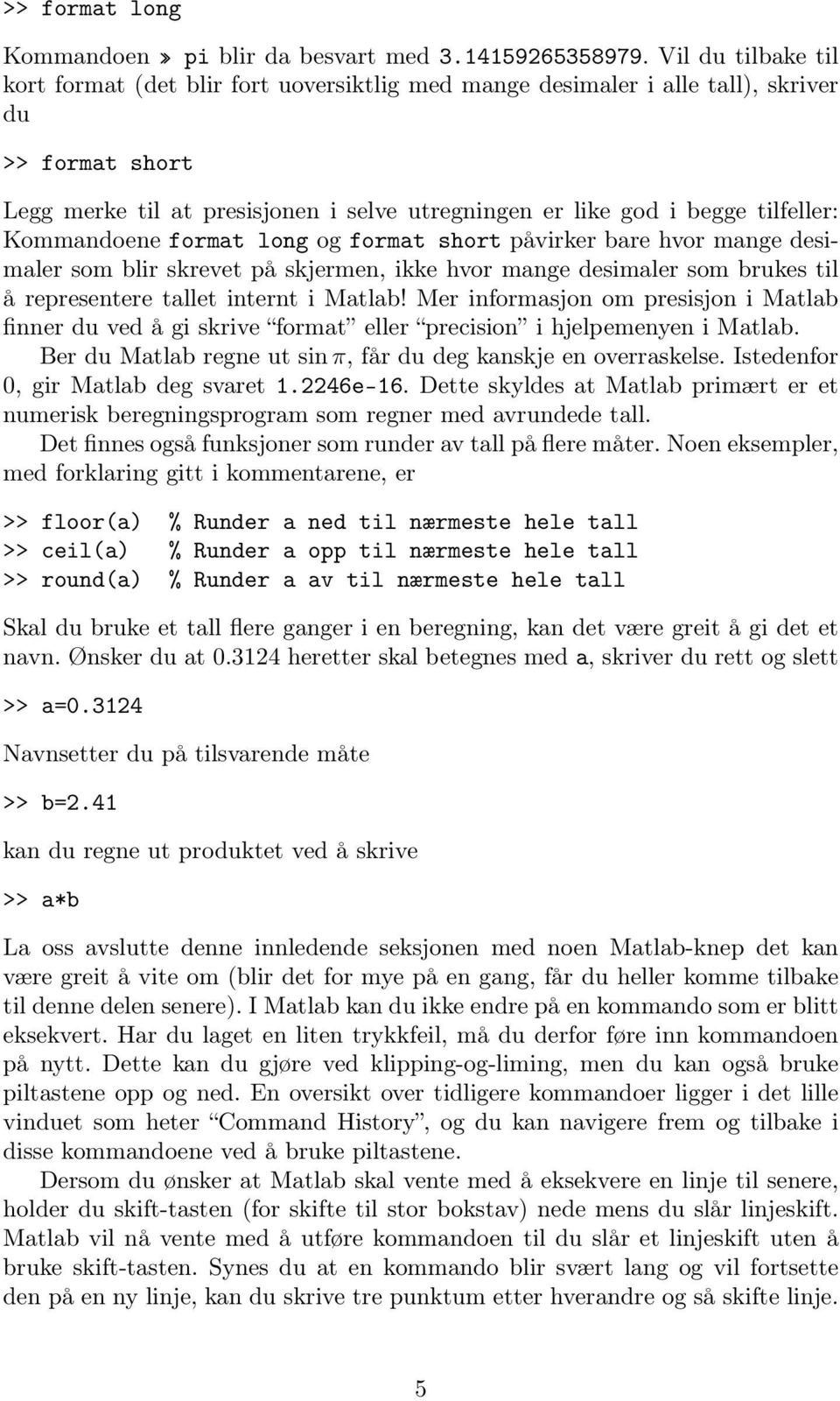 tilfeller: Kommandoene format long og format short påvirker bare hvor mange desimaler som blir skrevet på skjermen, ikke hvor mange desimaler som brukes til å representere tallet internt i Matlab!