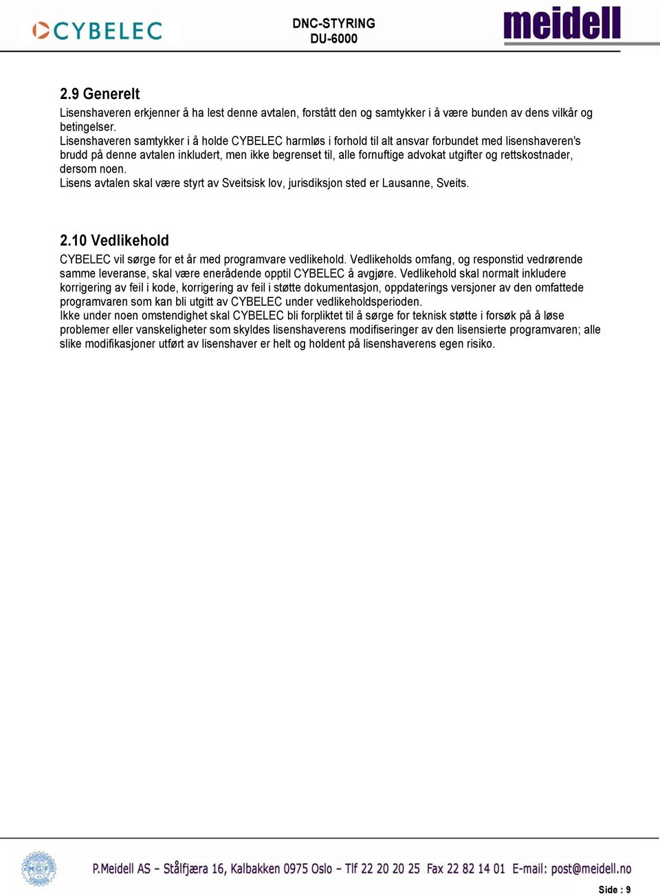 rettskostnader, dersom noen. Lisens avtalen skal være styrt av Sveitsisk lov, jurisdiksjon sted er Lausanne, Sveits. 2.10 Vedlikehold CYBELEC vil sørge for et år med programvare vedlikehold.