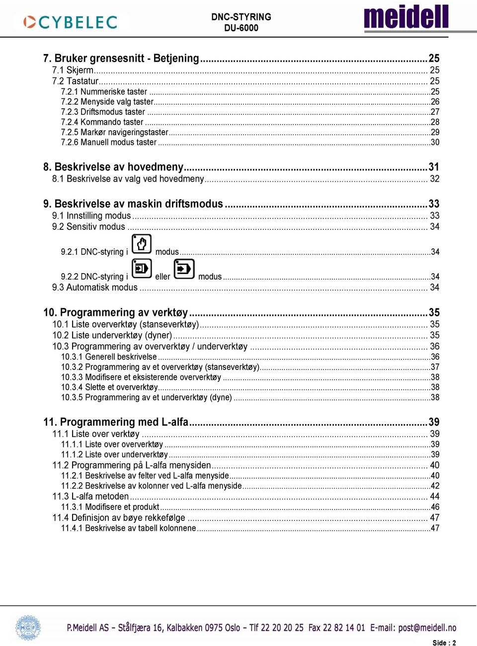 2 Sensitiv modus... 34 9.2.1 DNC-styring i modus...34 9.2.2 DNC-styring i eller modus...34 9.3 Automatisk modus... 34 10. Programmering av verktøy...35 10.1 Liste oververktøy (stanseverktøy)... 35 10.