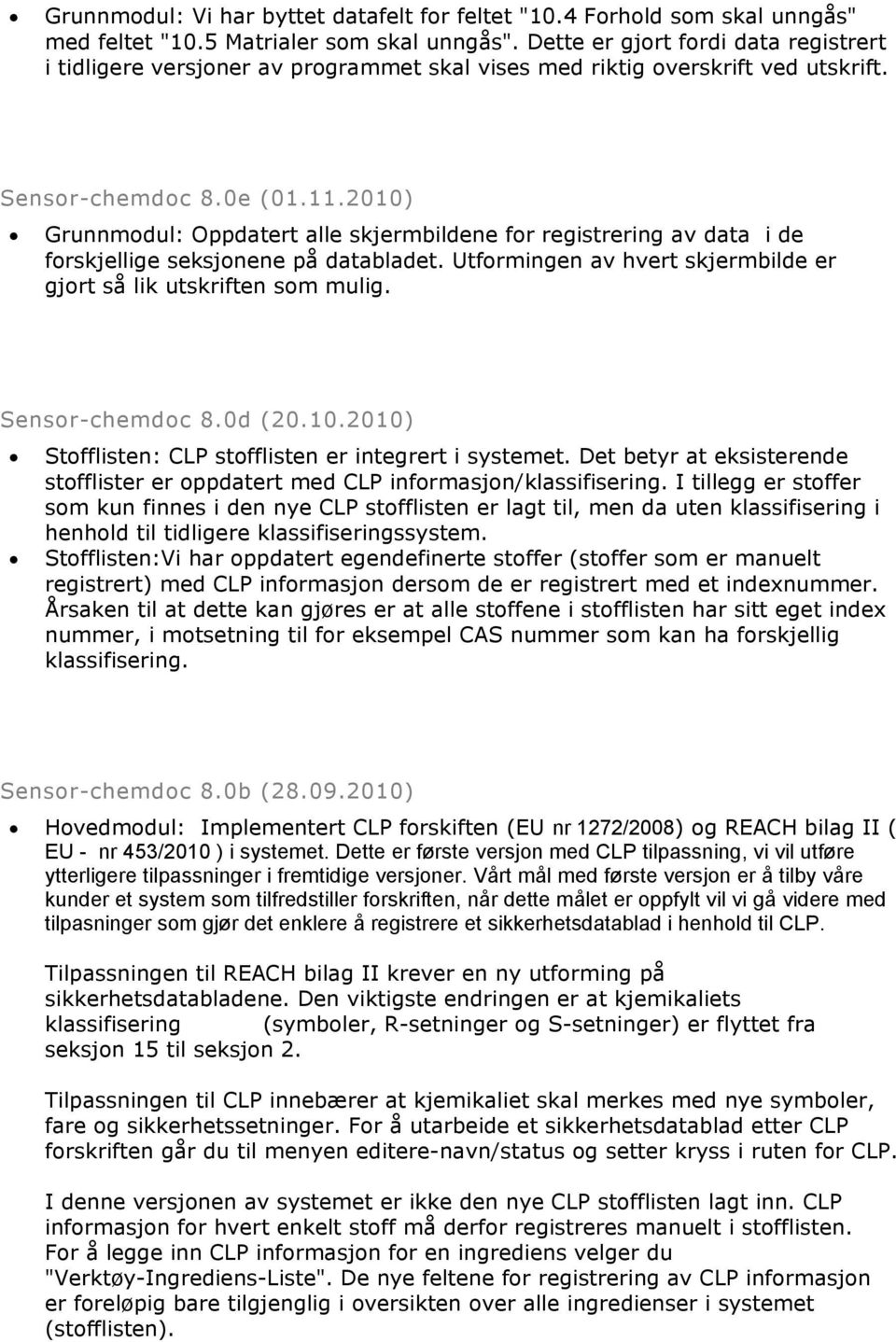 2010) Grunnmodul: Oppdatert alle skjermbildene for registrering av data i de forskjellige seksjonene på databladet. Utformingen av hvert skjermbilde er gjort så lik utskriften som mulig.