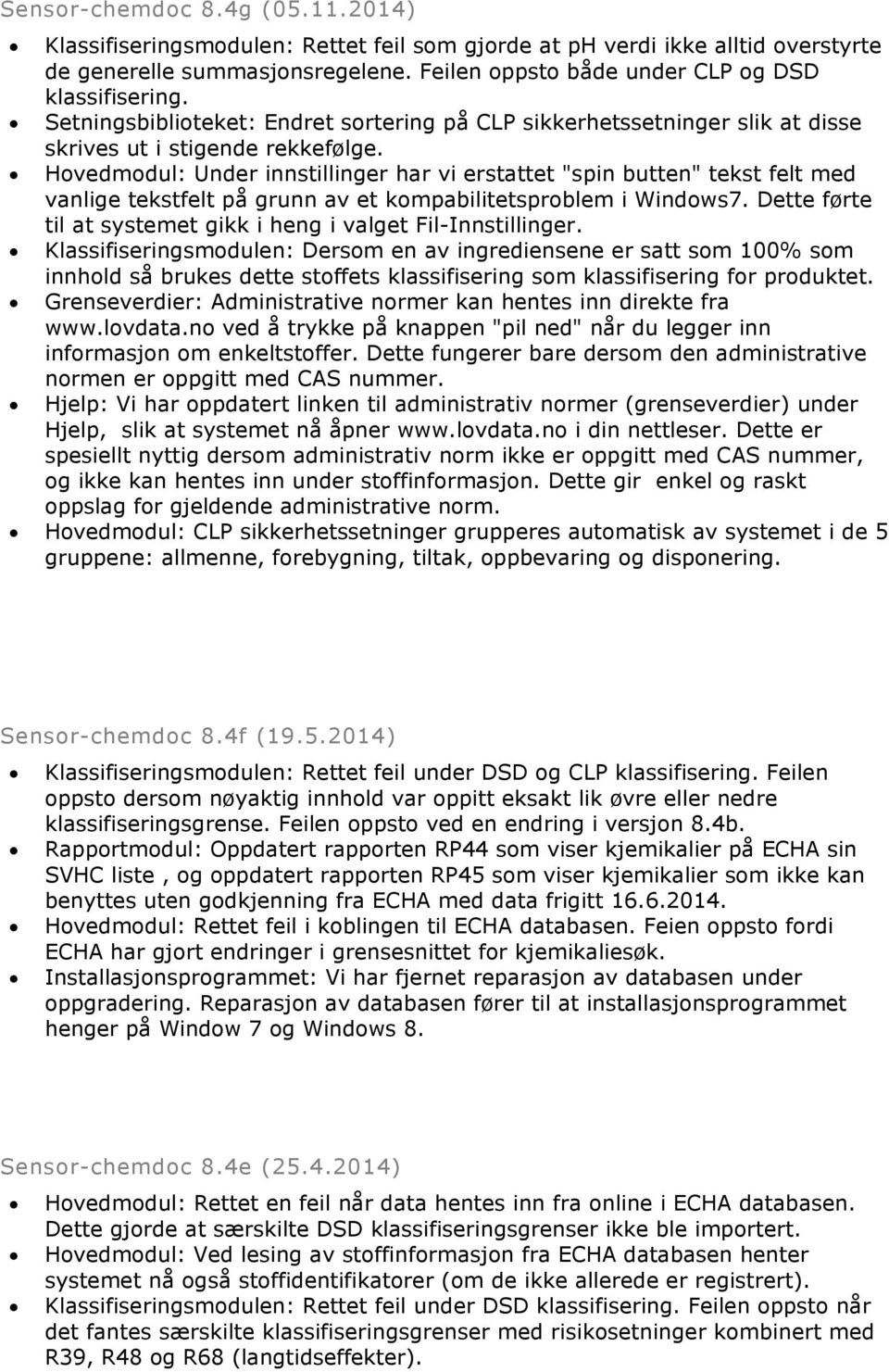 Hovedmodul: Under innstillinger har vi erstattet "spin butten" tekst felt med vanlige tekstfelt på grunn av et kompabilitetsproblem i Windows7.