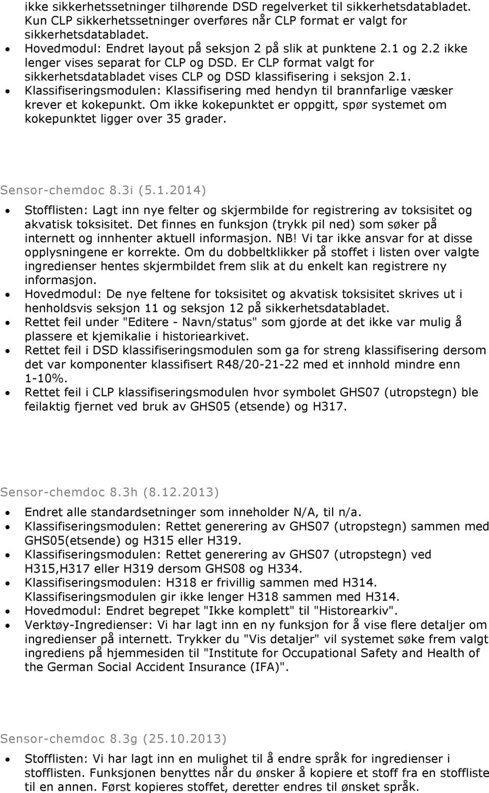 Er CLP format valgt for sikkerhetsdatabladet vises CLP og DSD klassifisering i seksjon 2.1. Klassifiseringsmodulen: Klassifisering med hendyn til brannfarlige væsker krever et kokepunkt.