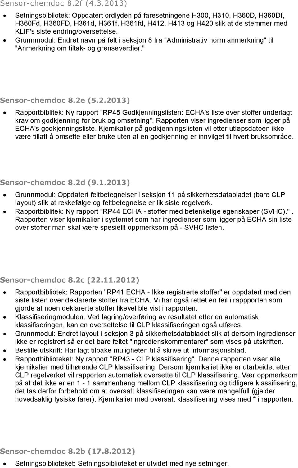 endring/oversettelse. Grunnmodul: Endret navn på felt i seksjon 8 fra "Administrativ norm anmerkning" til "Anmerkning om tiltak- og grenseverdier." Sensor-chemdoc 8.2e