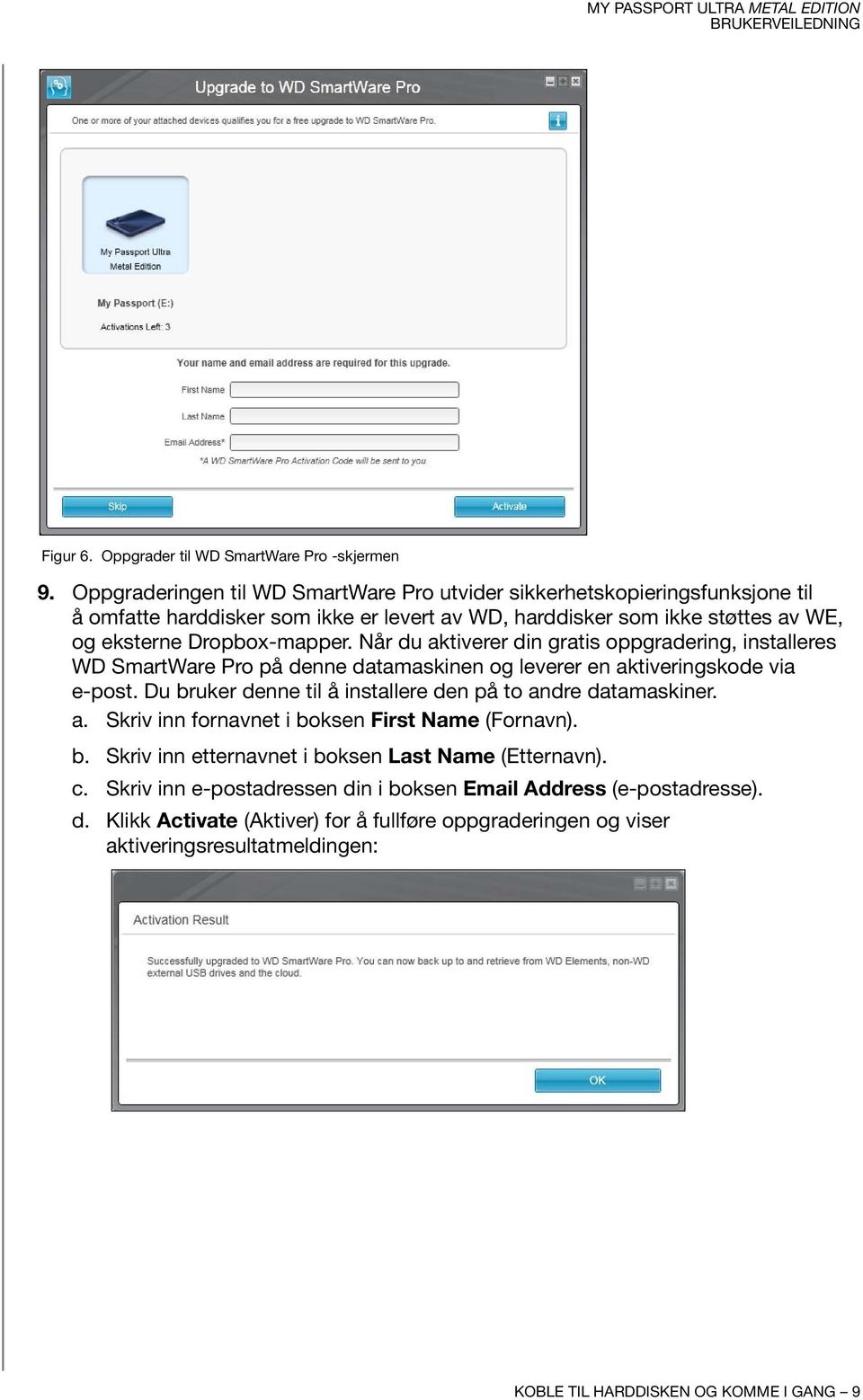 Når du aktiverer din gratis oppgradering, installeres WD SmartWare Pro på denne datamaskinen og leverer en aktiveringskode via e-post.