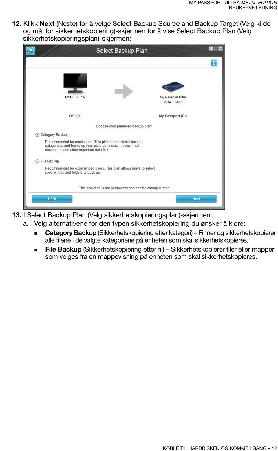 Velg alternativene for den typen sikkerhetskopiering du ønsker å kjøre: Category Backup (Sikkerhetskopiering etter kategori) Finner og sikkerhetskopierer alle filene i de