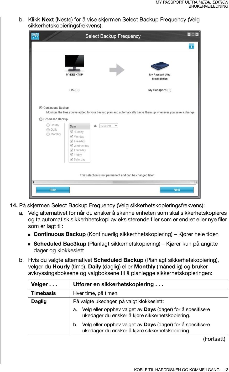 Backup (Kontinuerlig sikkerhhetskopiering) Kjører hele tiden Scheduled Bac3kup (Planlagt sikkerhetskopiering) Kjører kun på angitte dager og klokkeslett b.