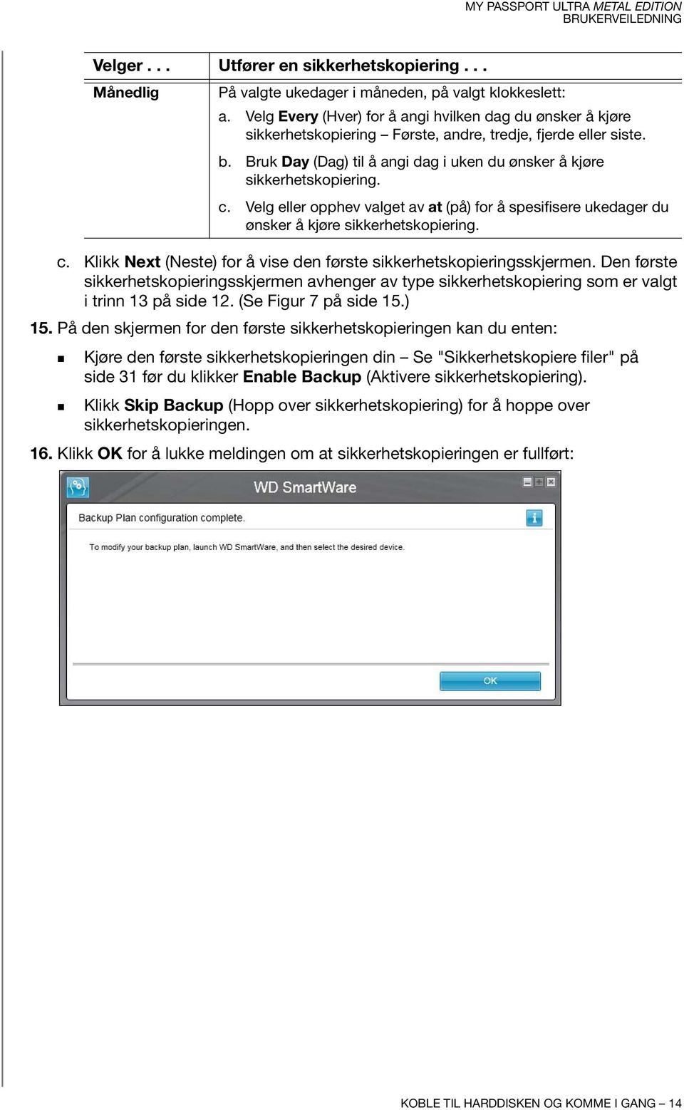 c. Velg eller opphev valget av at (på) for å spesifisere ukedager du ønsker å kjøre sikkerhetskopiering. c. Klikk Next (Neste) for å vise den første sikkerhetskopieringsskjermen.