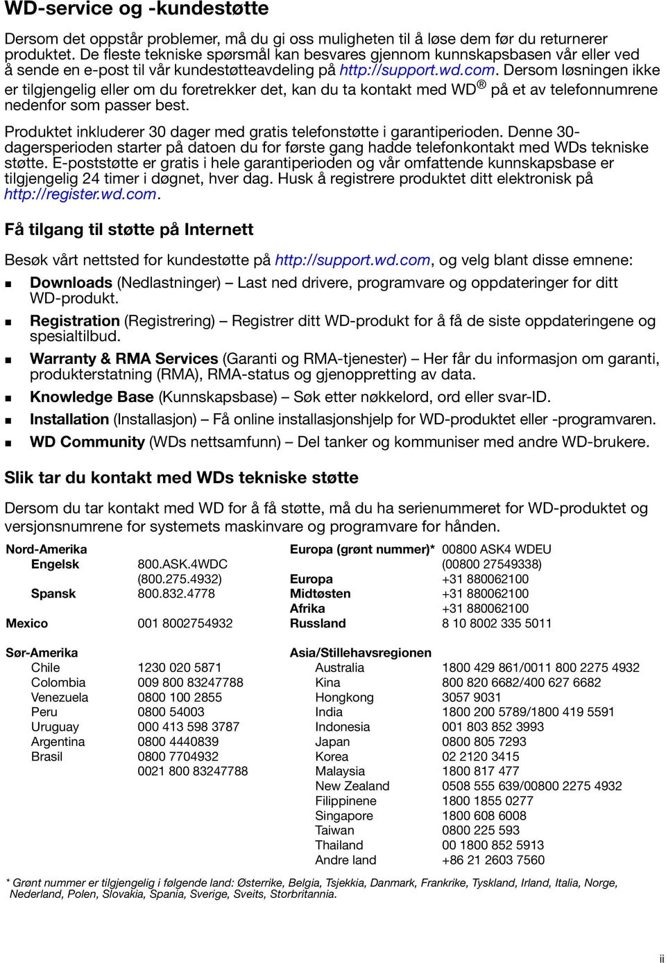 Dersom løsningen ikke er tilgjengelig eller om du foretrekker det, kan du ta kontakt med WD på et av telefonnumrene nedenfor som passer best.