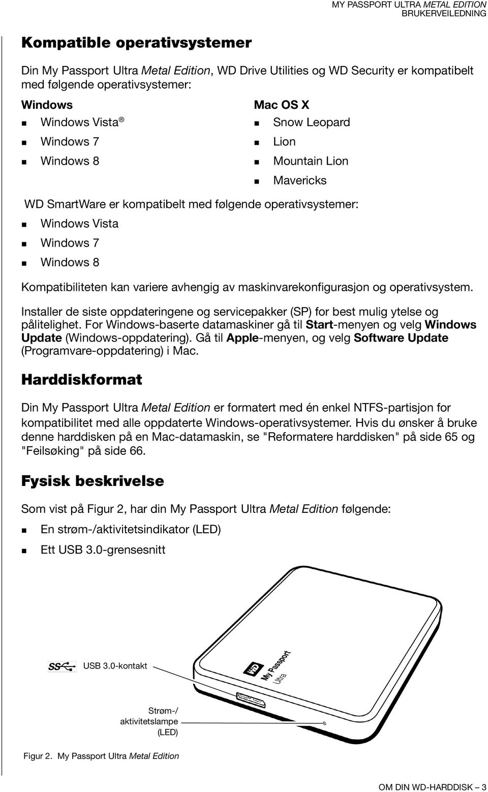 operativsystem. Installer de siste oppdateringene og servicepakker (SP) for best mulig ytelse og pålitelighet.