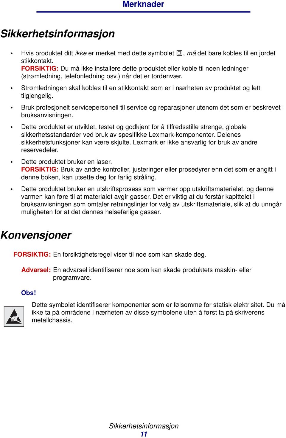 Strømledningen skal kobles til en stikkontakt som er i nærheten av produktet og lett tilgjengelig.