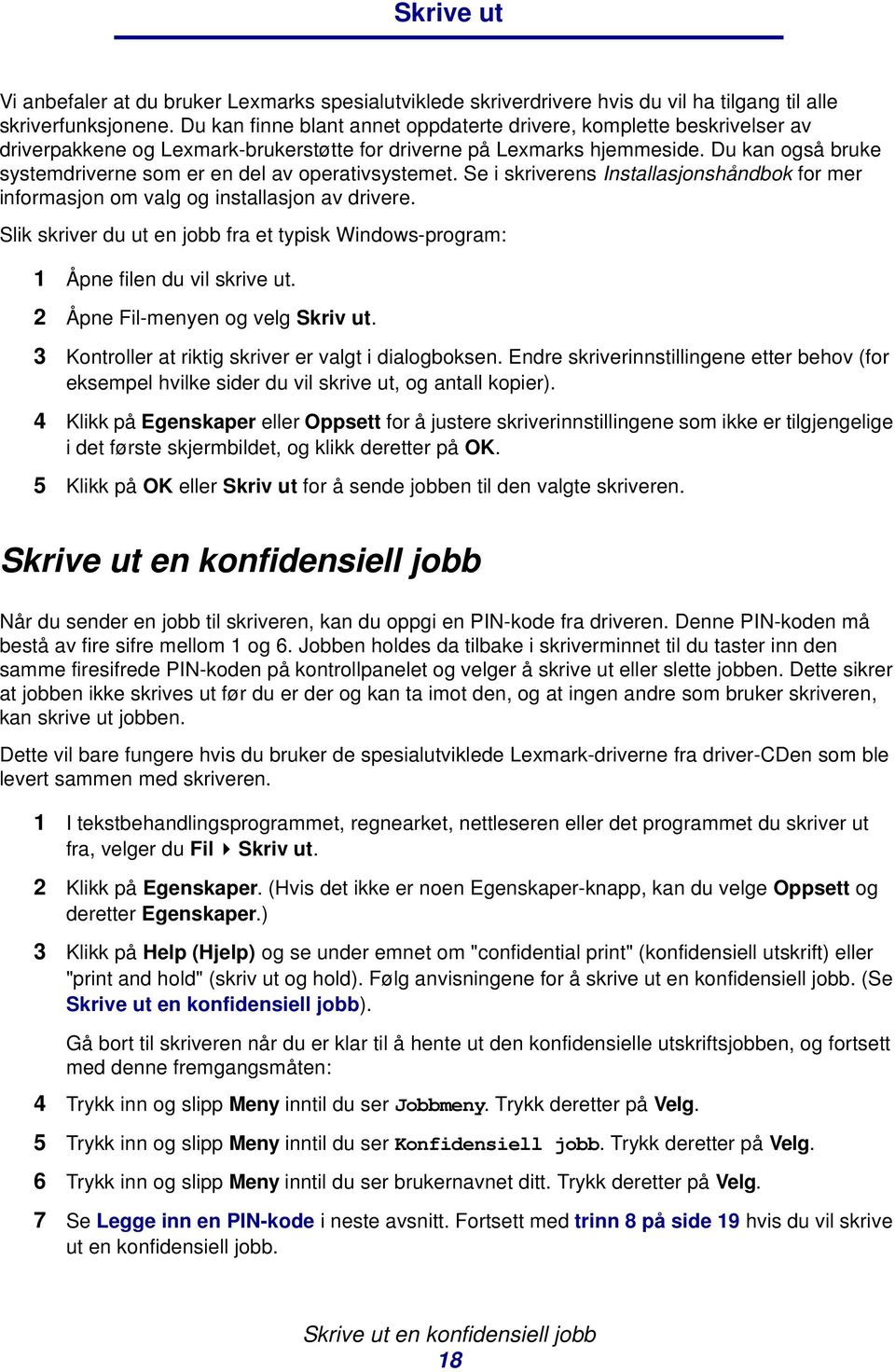 Du kan også bruke systemdriverne som er en del av operativsystemet. Se i skriverens Installasjonshåndbok for mer informasjon om valg og installasjon av drivere.