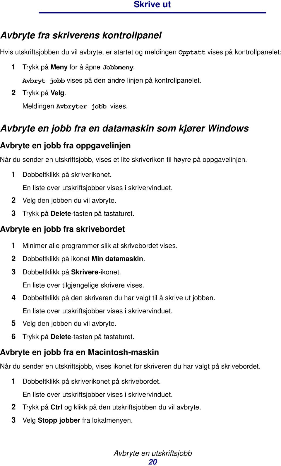 Avbryte en jobb fra en datamaskin som kjører Windows Avbryte en jobb fra oppgavelinjen Når du sender en utskriftsjobb, vises et lite skriverikon til høyre på oppgavelinjen.