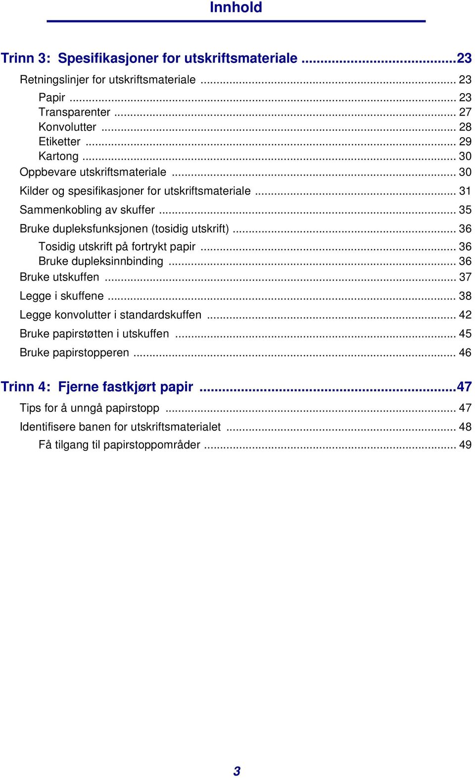 .. 36 Tosidig utskrift på fortrykt papir... 36 Bruke dupleksinnbinding... 36 Bruke utskuffen... 37 Legge i skuffene... 38 Legge konvolutter i standardskuffen.