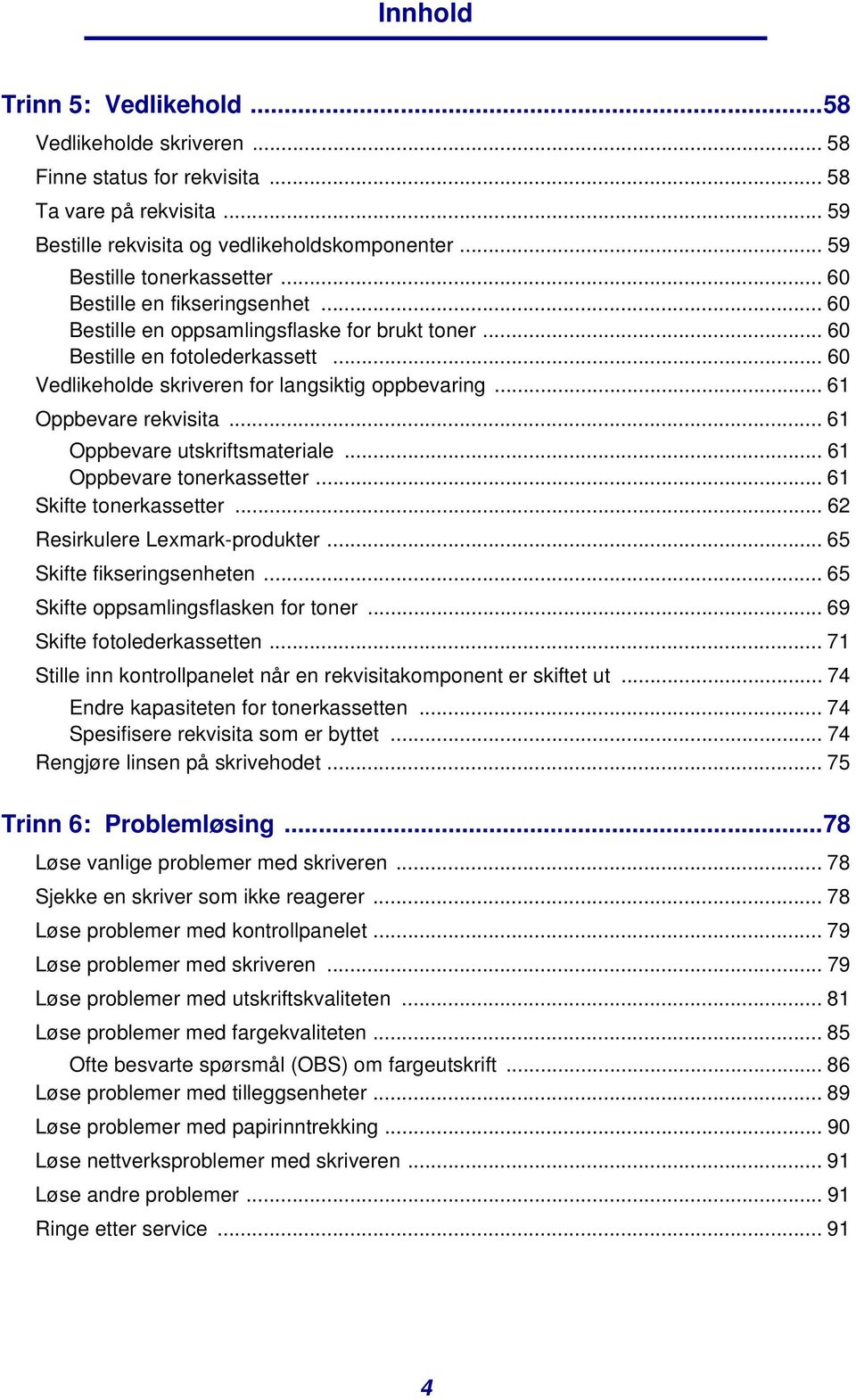 .. 61 Oppbevare rekvisita... 61 Oppbevare utskriftsmateriale... 61 Oppbevare tonerkassetter... 61 Skifte tonerkassetter... 62 Resirkulere Lexmark-produkter... 65 Skifte fikseringsenheten.