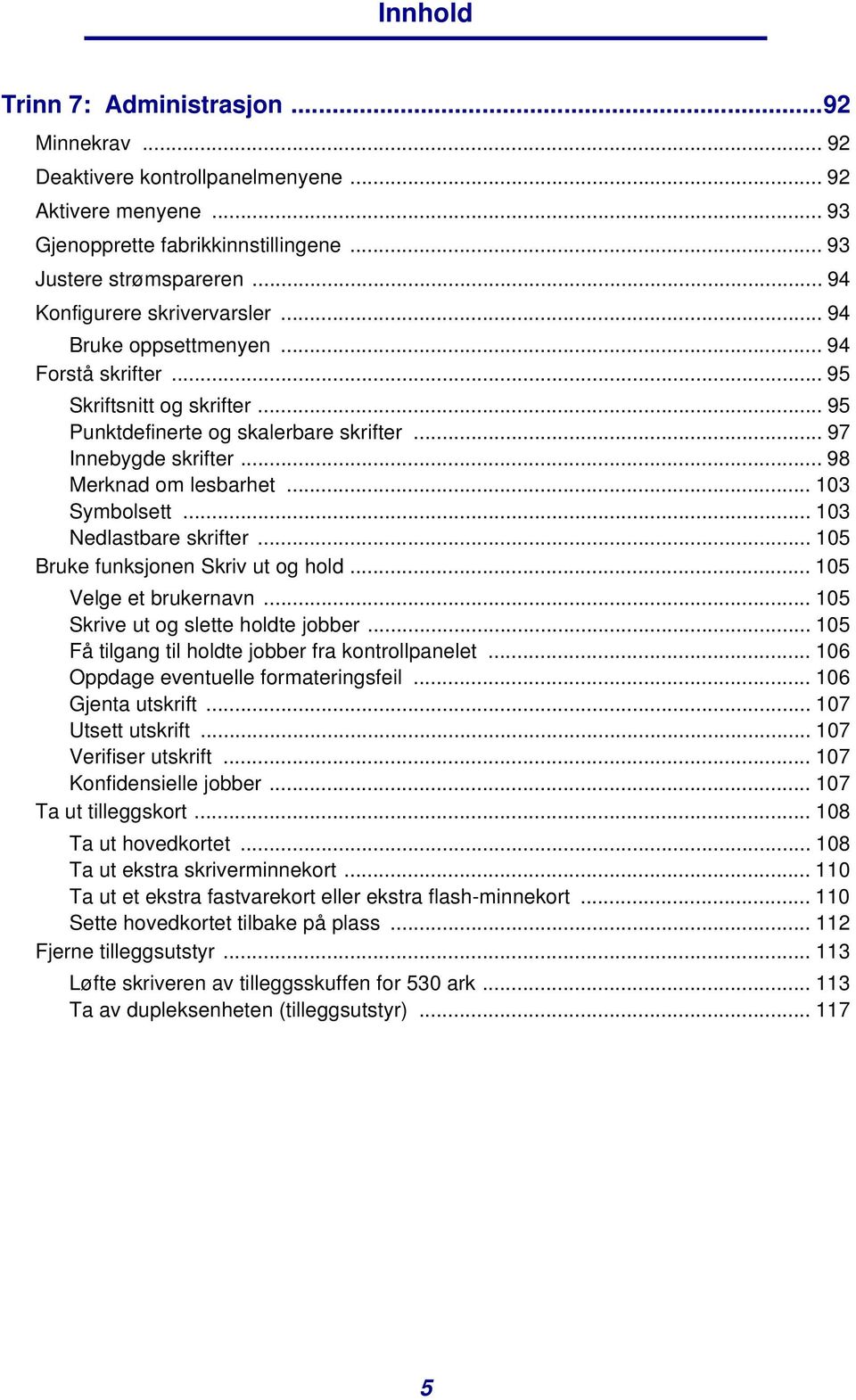 .. 98 Merknad om lesbarhet... 103 Symbolsett... 103 Nedlastbare skrifter... 105 Bruke funksjonen Skriv ut og hold... 105 Velge et brukernavn... 105 Skrive ut og slette holdte jobber.